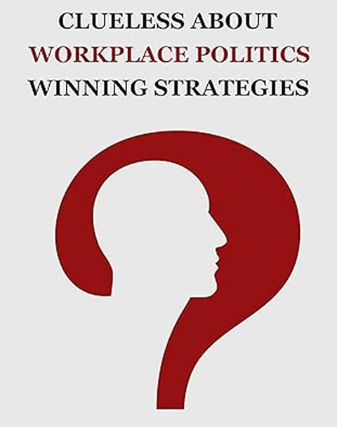 Clueless About Workplace Politics Winning Strategies